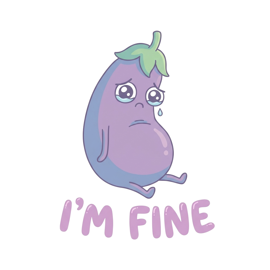 A droopy little eggplant with big waterline eyes, featuring a tiny droplet, in a soft pastel style with the words "I’m fine" hand-lettered across the bottom in bold correctly-spelled type.