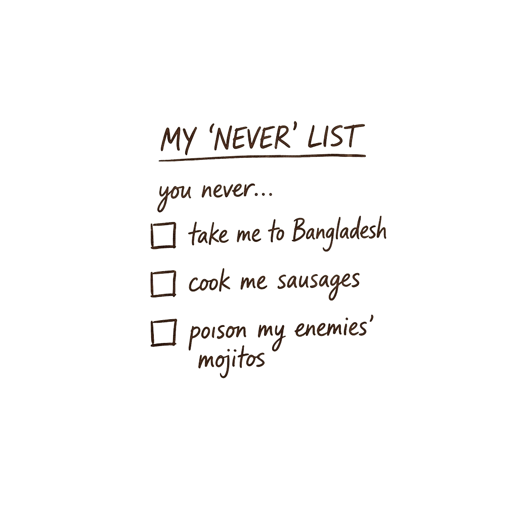 A tiny handwritten checklist with items like "you never... take me to Bangladesh / cook me sausages / poison my enemies' mojitos" and little checkboxes alongside, visually engaging.