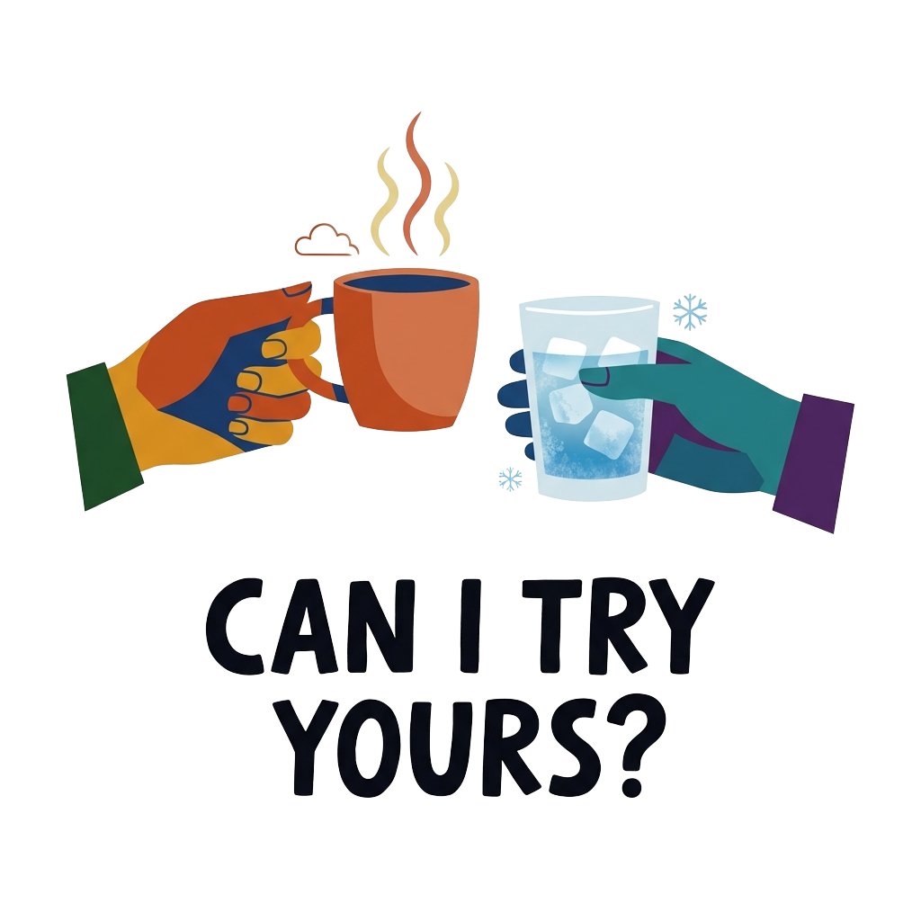 Two minimalist hands passing a steaming mug and a cold pour, conveying warmth and humor without any faces or extra elements, with the words "Can I try yours?" hand-lettered across the bottom in bold correctly-spelled type.