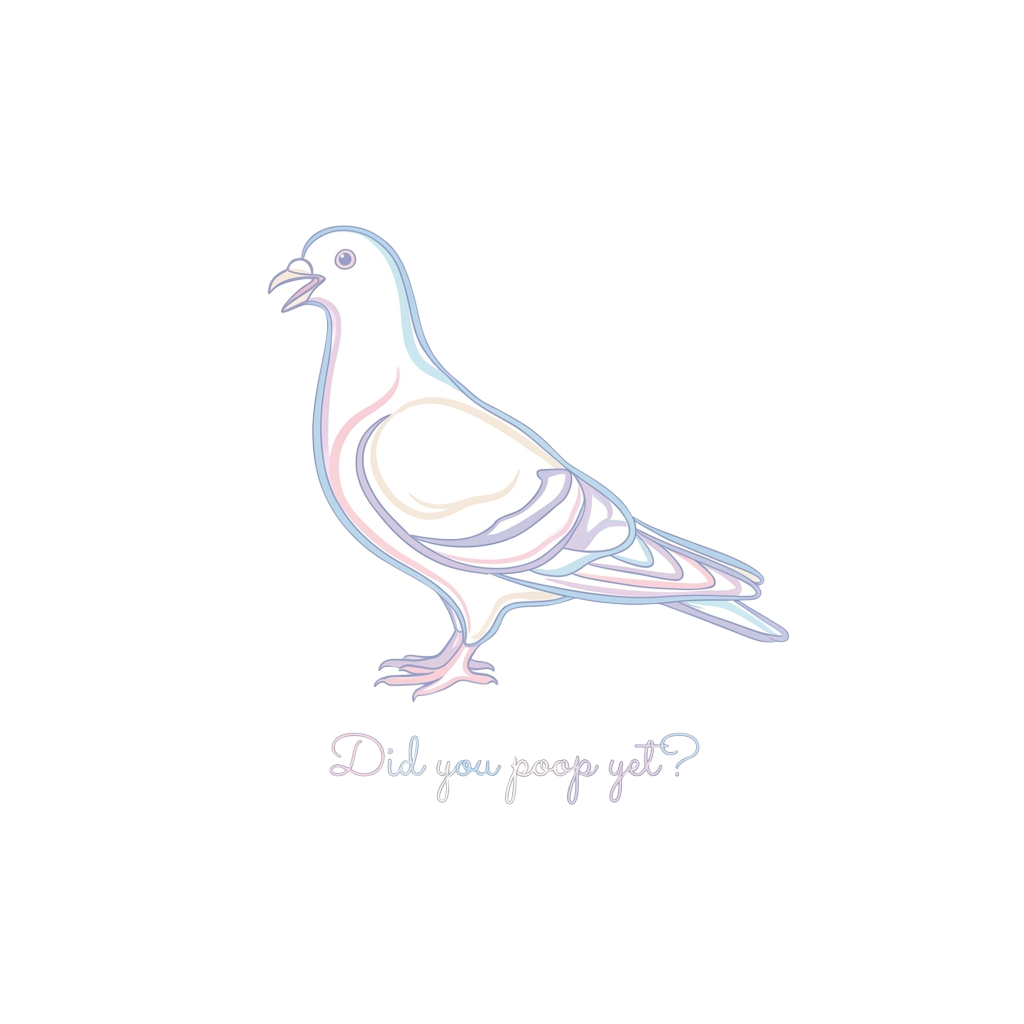 A soft, pastel-outline pigeon in profile with its beak slightly open, whispering the words "Did you poop yet?" in tiny, delicate font beneath it.