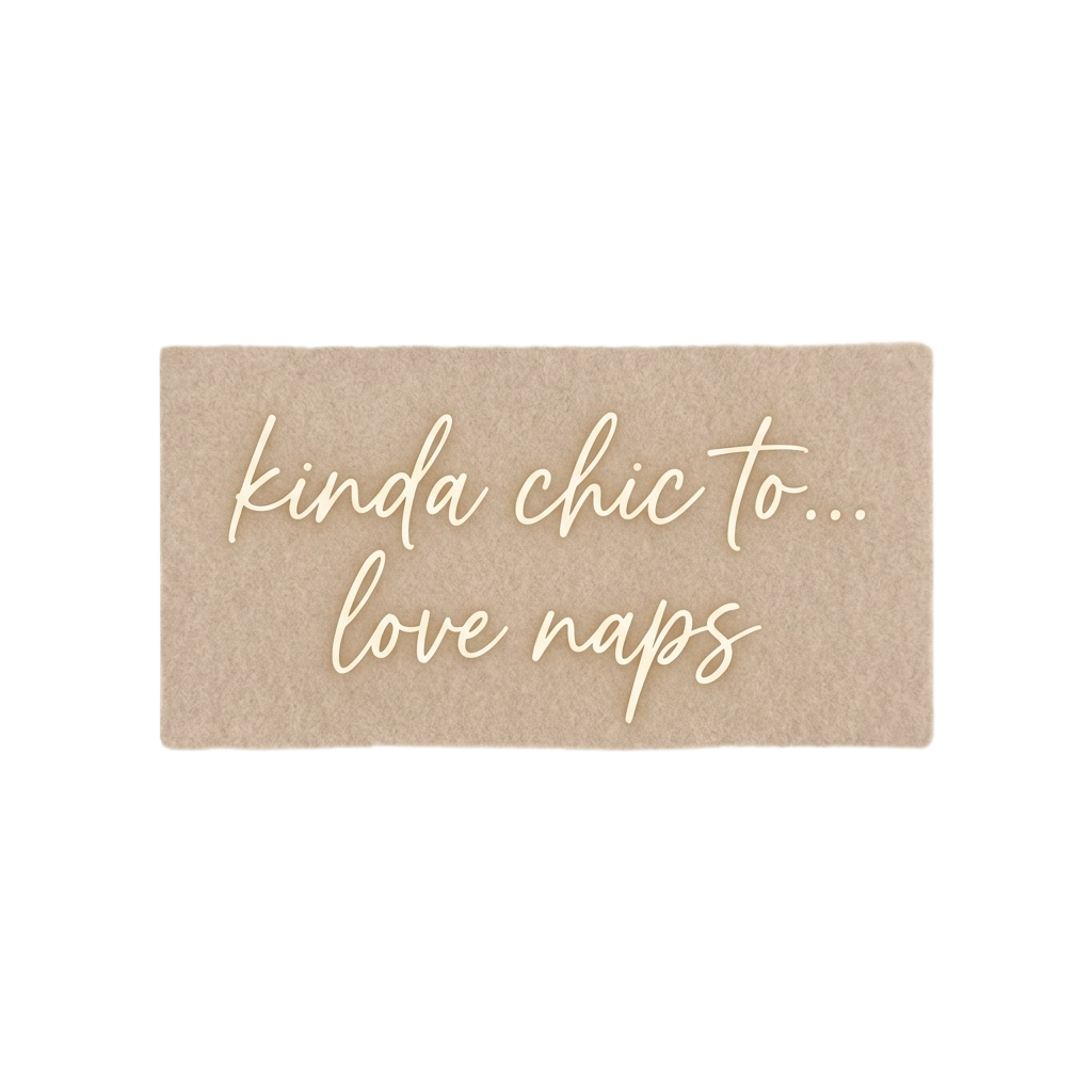 Custom sticker: A soft beige block featuring 'kinda chic to… love naps' in delicate script, exuding warmth and reassu...