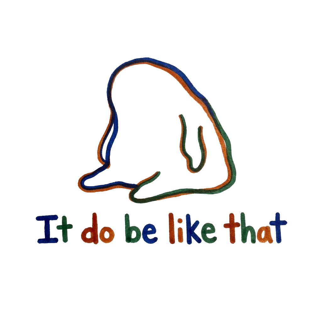 A minimalist line-art doodle of an expressionless blob-creature, with the words 'It do be like that' hand-lettered across the bottom in bold correctly-spelled type.