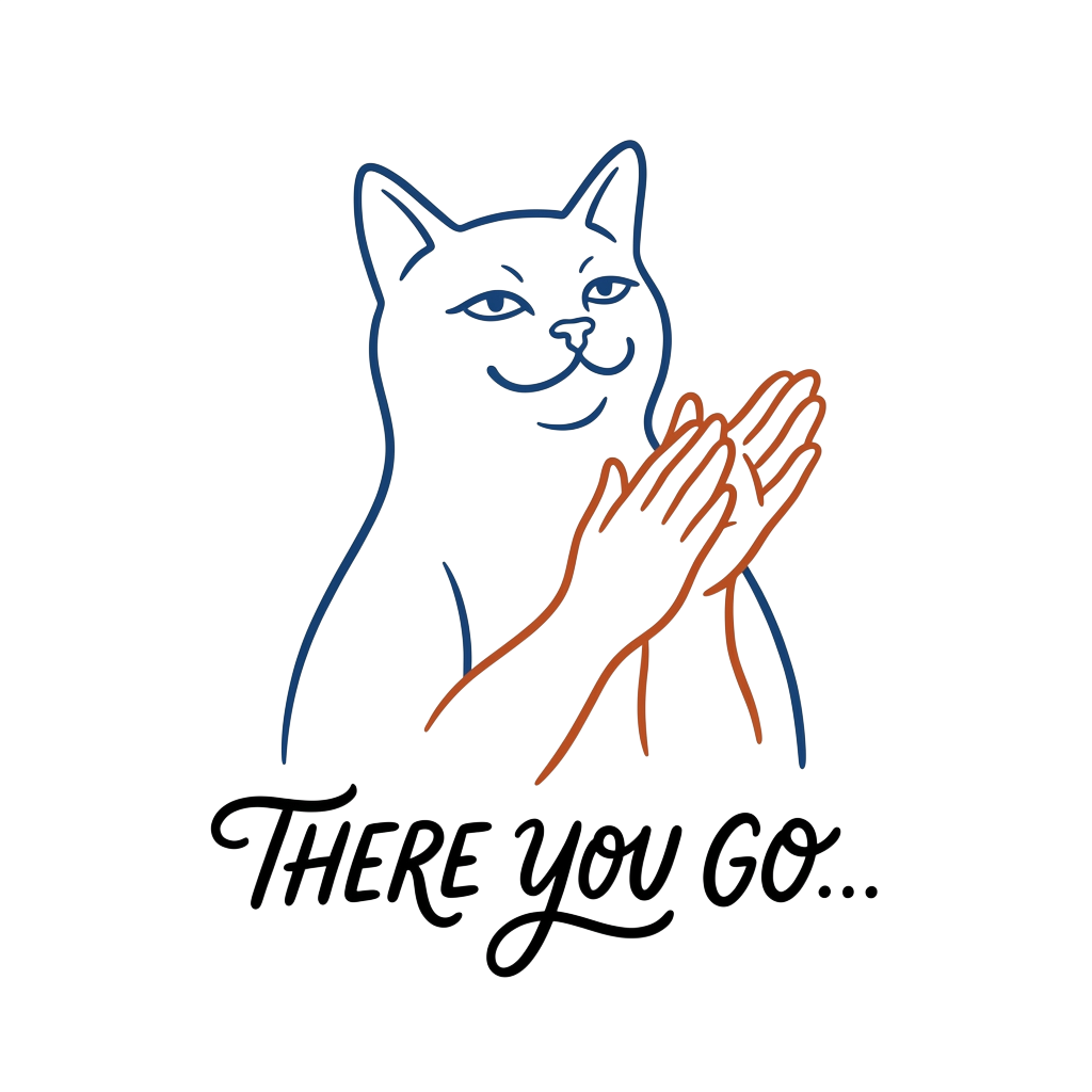 A minimalist line-art cat with human hands mid-clap, slightly smug expression, with the words "There you go..." hand-lettered across the bottom in bold correctly-spelled type.