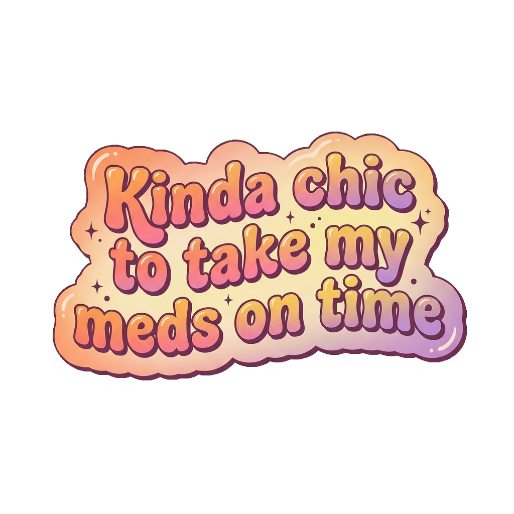 Custom sticker: A chic word bubble reading 'Kinda chic to take my meds on time' in chunky Y2K bubble font, set agains...